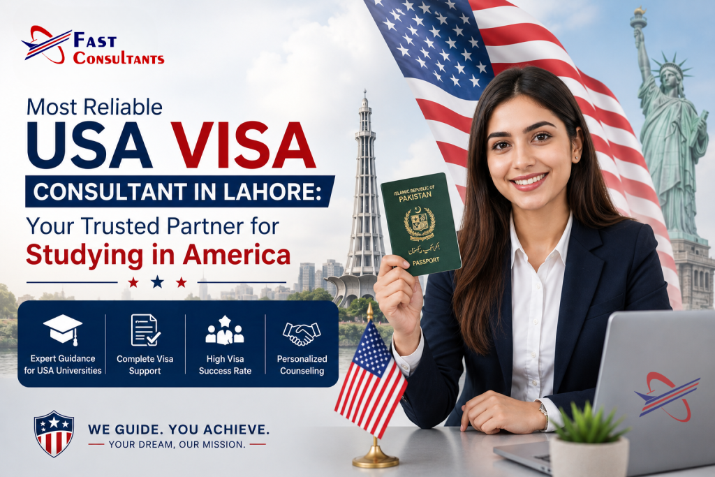 Most Reliable USA Visa Consultant in Lahore: Your Trusted Partner for Studying in America - Pakistan to USA with Fast Consultants